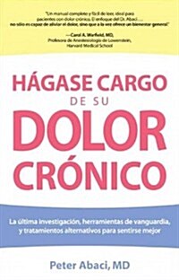 En Hagase Cargo de Su Dolor Cronico: Lo Ultimo En Investigaciones, Herramientas Innovadoras, y Tratamientos Alternativos Para Sentirse Mejor (Paperback)