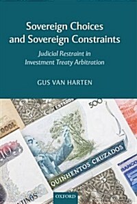 Sovereign Choices and Sovereign Constraints : Judicial Restraint in Investment Treaty Arbitration (Hardcover)