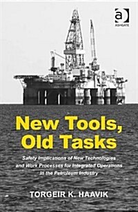 New Tools, Old Tasks : Safety Implications of New Technologies and Work Processes for Integrated Operations in the Petroleum Industry (Hardcover, New ed)