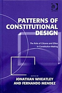 Patterns of Constitutional Design : The Role of Citizens and Elites in Constitution-Making (Hardcover, New ed)