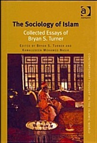 The Sociology of Islam : Collected Essays of Bryan S. Turner (Hardcover)