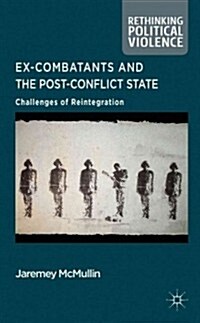 Ex-Combatants and the Post-Conflict State : Challenges of Reintegration (Hardcover)