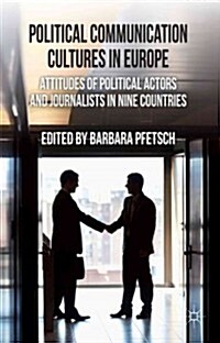 Political Communication Cultures in Western Europe : Attitudes of Political Actors and Journalists in Nine Countries (Hardcover)