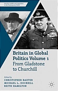 Britain in Global Politics Volume 1 : From Gladstone to Churchill (Hardcover)