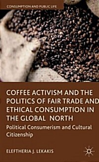 Coffee Activism and the Politics of Fair Trade and Ethical Consumption in the Global North : Political Consumerism and Cultural Citizenship (Hardcover)