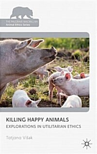 Killing Happy Animals: Explorations in Utilitarian Ethics (Hardcover)