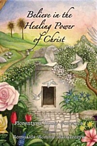 Believe in the Healing Power of Christ (Paperback)