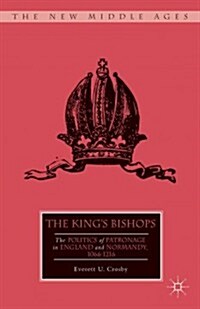The Kings Bishops : The Politics of Patronage in England and Normandy, 1066-1216 (Hardcover)
