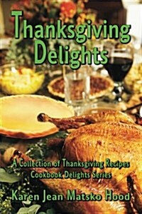 Thanksgiving Delights Cookbook: A Collection of Thanksgiving Recipes (Paperback)