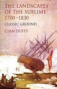 The Landscapes of the Sublime 1700-1830 : Classic Ground (Hardcover)