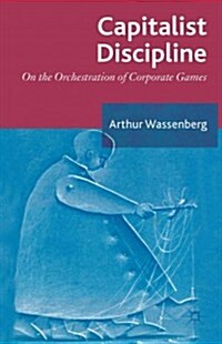 Capitalist Discipline : On the Orchestration of Corporate Games (Hardcover)