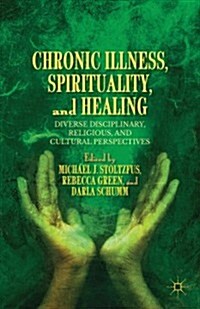 Chronic Illness, Spirituality, and Healing : Diverse Disciplinary, Religious, and Cultural Perspectives (Hardcover)
