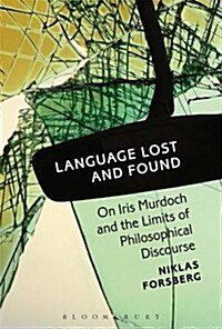 Language Lost and Found: On Iris Murdoch and the Limits of Philosophical Discourse (Hardcover)