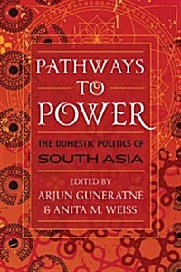 Pathways to Power: The Domestic Politics of South Asia (Paperback)