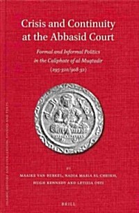 Crisis and Continuity at the Abbasid Court: Formal and Informal Politics in the Caliphate of Al-Muqtadir (295-320/908-32) (Hardcover)