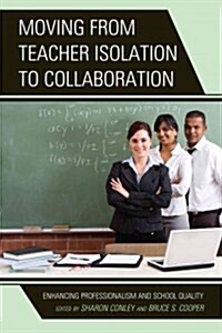 Moving from Teacher Isolation to Collaboration: Enhancing Professionalism and School Quality (Hardcover)