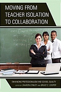 Moving from Teacher Isolation to Collaboration: Enhancing Professionalism and School Quality (Paperback)