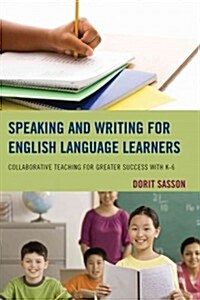 Speaking and Writing for English Language Learners: Collaborative Teaching for Greater Success with K-6 (Hardcover)