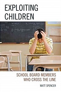 Exploiting Children: School Board Members Who Cross the Line (Hardcover)