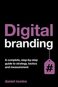 Digital Branding : A Complete Step-by-Step Guide to Strategy, Tactics and Measurement (Paperback)