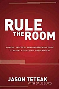 Rule the Room: A Unique, Practical and Comprehensive Guide to Making a Successful Presentation (Paperback)