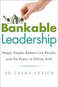 Bankable Leadership: Happy People, Bottom-Line Results, and the Power to Deliver Both (Hardcover)