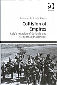 Collision of Empires : Italys Invasion of Ethiopia and Its International Impact (Hardcover, New ed)