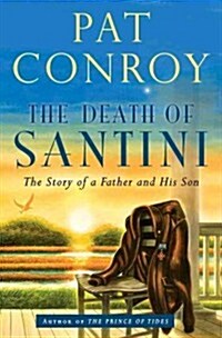 The Death of Santini: The Story of a Father and His Son (Hardcover, Deckle Edge)
