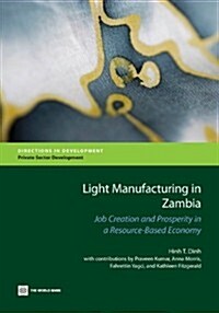 Light Manufacturing in Zambia: Job Creation and Prosperity in a Resource-Based Economy (Paperback)