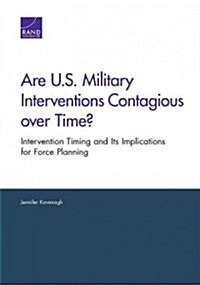 Are U.S. Military Interventions Contagious over Time? Intervention Timing and Its Implications for Force Planning (Paperback)
