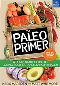 The Paleo Primer: A Jump-Start Guide to Losing Body Fat and Living Primally! (Paperback)