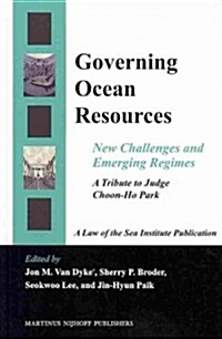 Governing Ocean Resources: New Challenges and Emerging Regimes: A Tribute to Judge Choon-Ho Park (Hardcover, XII, 528 Pp.)