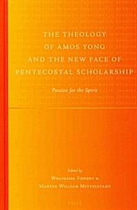 The Theology of Amos Yong and the New Face of Pentecostal Scholarship: Passion for the Spirit (Hardcover)