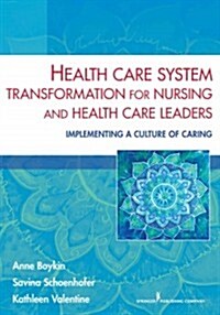 Health Care System Transformation for Nursing and Health Care Leaders: Implementing a Culture of Caring (Paperback)