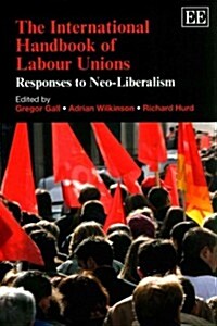 The International Handbook of Labour Unions : Responses to Neo-Liberalism (Paperback, UK ed.)