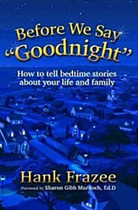 Before We Say Goodnight: How to Tell Bedtime Stories about Your Life and Family (Paperback)