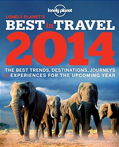 Lonely Planets Best in Travel: The Best Trends, Destinations, Journeys & Experiences for the Upcoming Year (Paperback, 5th, 2014)
