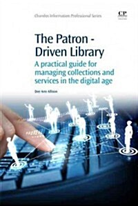 The Patron-Driven Library : A Practical Guide for Managing Collections and Services in the Digital Age (Paperback)