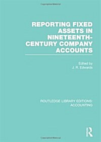 Reporting Fixed Assets in Nineteenth-Century Company Accounts (RLE Accounting) (Hardcover)