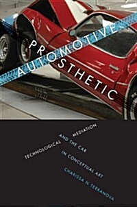 Automotive Prosthetic: Technological Mediation and the Car in Conceptual Art (Hardcover)