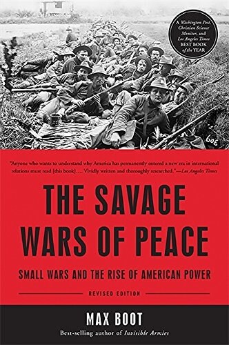 The Savage Wars of Peace: Small Wars and the Rise of American Power (Paperback, Revised)