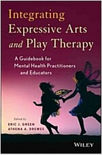 Integrating Expressive Arts and Play Therapy with Children and Adolescents (Hardcover)