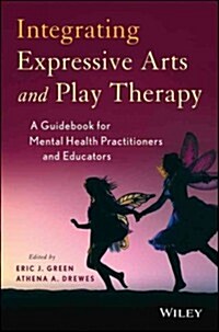 Integrating Expressive Arts and Play Therapy with Children and Adolescents (Hardcover)
