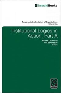 Research in the sociology of organizations. 39, Institutional logics in action