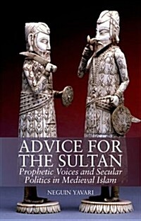 Advice for the Sultan: Prophetic Voices and Secular Politics in Medieval Islam (Hardcover)