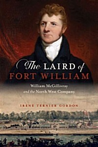 The Laird of Fort William: William McGillivray and the North West Company (Paperback)