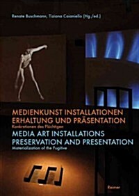 Medienkunst Installationen / Media Art Installations: Erhaltung Und Prasentation. Konkretionen Des Fluchtigen / Preservation and Presentation (Paperback)