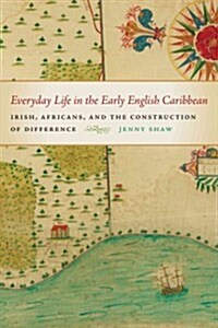Everyday Life in the Early English Caribbean: Irish, Africans, and the Construction of Difference (Hardcover)