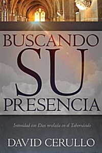 Buscando Su Presencia: Intimidad Con Dios Revelada En El Tabern?ulo (Paperback, Spanish Languag)
