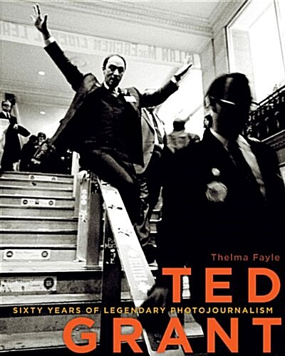 Ted Grant: Sixty Years of Legendary Photojournalism (Paperback)